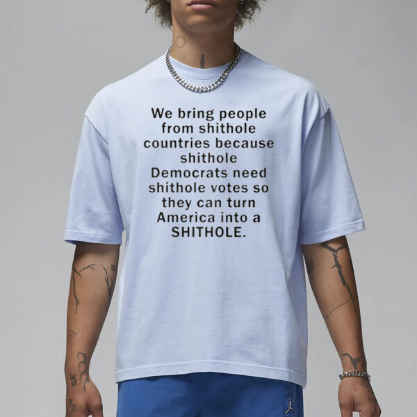 We Bring People From Shithole Countries Because Shithole T-Shirt3