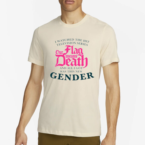 We Watched The Hit Television Series Our Flag Means Death All I Got Was This New Gender T Shirt2