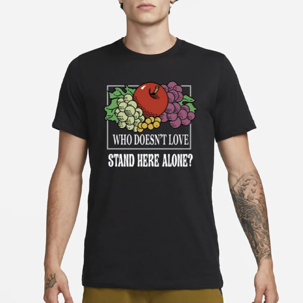 Who Doesn't Love Stand Here Alone T-Shirt3