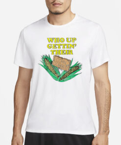 Who up gettin’ their corn cobbed T-Shirt