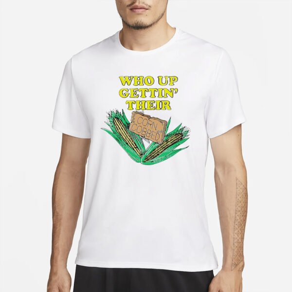 Who up gettin’ their corn cobbed T-Shirt