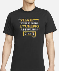 Yeah What Is Score Fucking T-Shirt