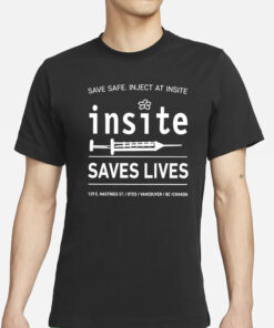 Be Safe Inject At Insite Insite Saves Lives T-Shirt