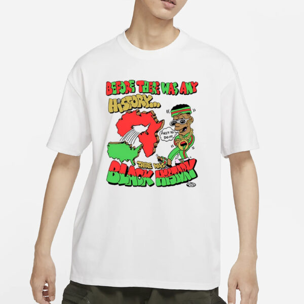 Before There Was Any History There Was Black History T-Shirt