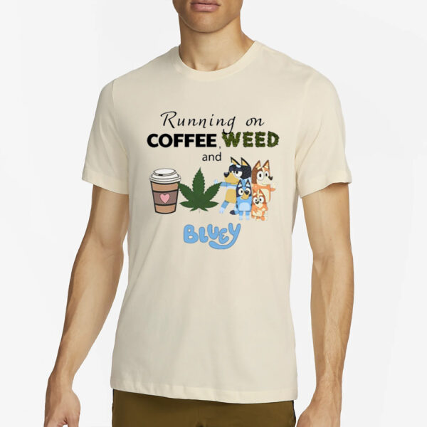 Bluey Lover Running On Coffee Weed And Bluey T-Shirt4