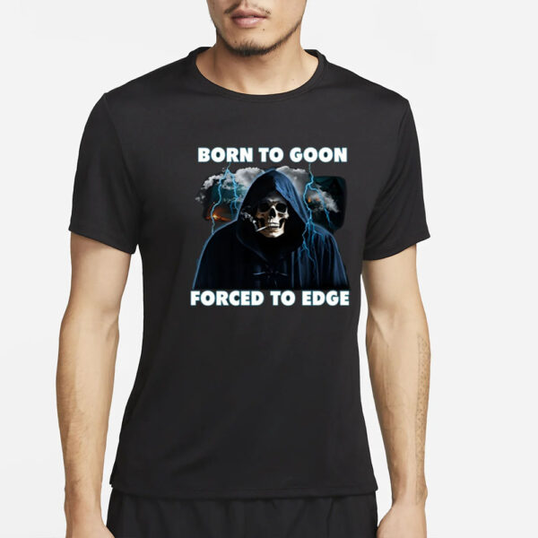 Born To Goon Forced To Edge Limited T-Shirt4