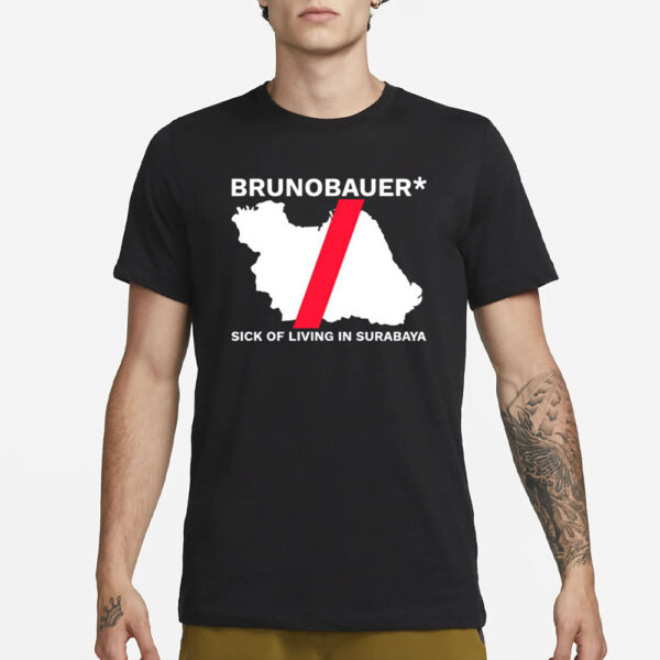 Brunobauer Sick Of Living In Surabaya T-Shirt3