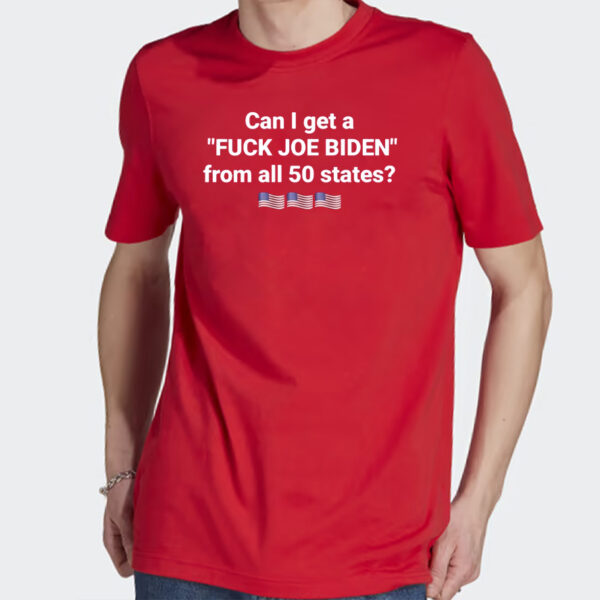 Can I Get A Fuck Joe Biden From All 50 States Shirts