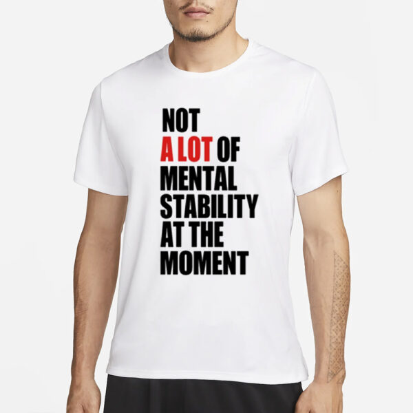 Carly Heading Not A Lot Of Mental Stability At The Moment T-Shirt1