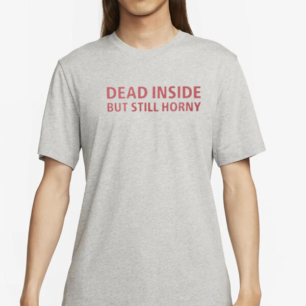 Dead Inside But Still Horny T-Shirt2