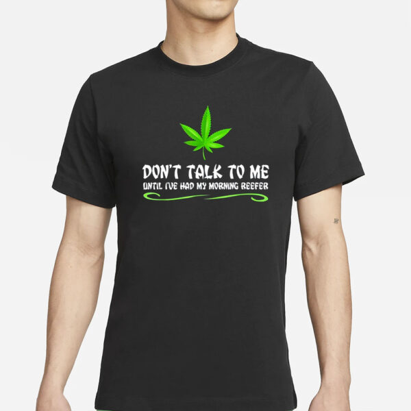 Dont Talk To Me Until Ive Had My Morning Reefer T-Shirts