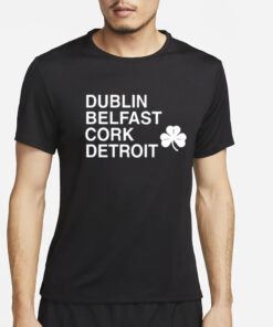 Dublin Belfast Cork Detroit T Shirt2