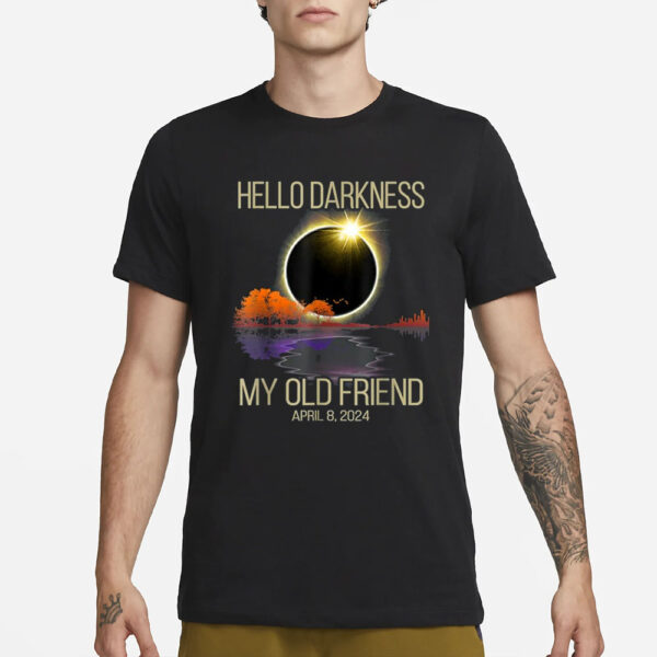 Hello Darkness My Old Friend Solar Eclipse April 08, 2024 T-Shirt1