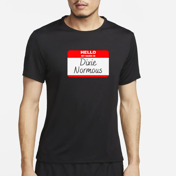 Hello My Name Is Dixie Normous T-Shirt2