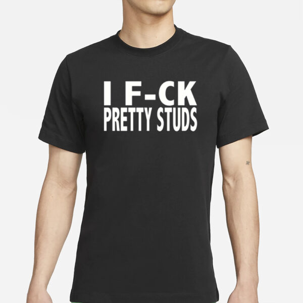 I Fuck Pretty Studs T-Shirts