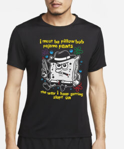 I Must Be Pillow Bob Pajama Pants The Way I Keep Getting Slept On T Shirt4