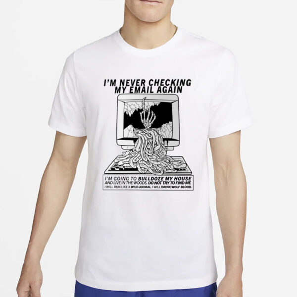 I'm Never Checking My Email Again T-Shirt4