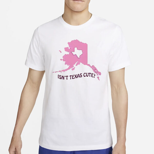 Isnt Texas Cute Alaska T-Shirt4