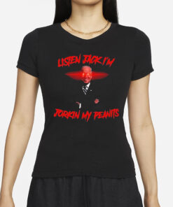 Joe Biden Listen Jack I’m Jorkin My Peanits Shirt