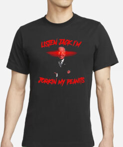 Joe Biden Listen Jack I’m Jorkin My Peanits Shirts