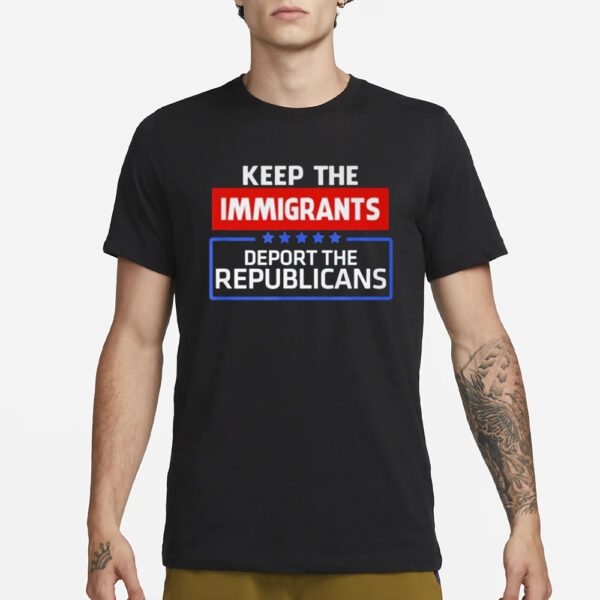 Keep The Immigrants Deport The Republicans T-Shirt1