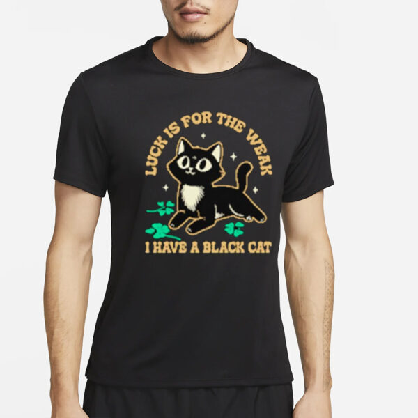 Luck Is For The Weak Cute Black Cat T-Shirt4