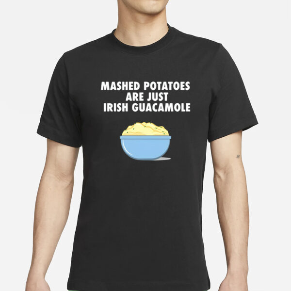 Mashed Potatoes Are Just Irish Guacamole T-Shirts