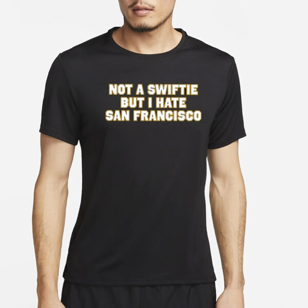 Not A Swiftie But I Hate San Francisco T-Shirt4