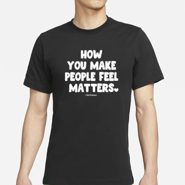 Official How You Make People Feel Matters T-Shirt