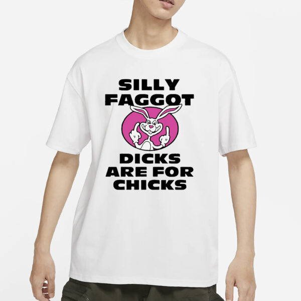 Silly Faggot Dcks Are For Chicks T-Shirt