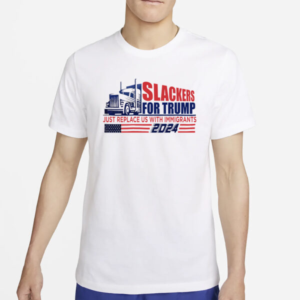 Slackes For Trump Just Replace Us With Immigrants T-Shirt2