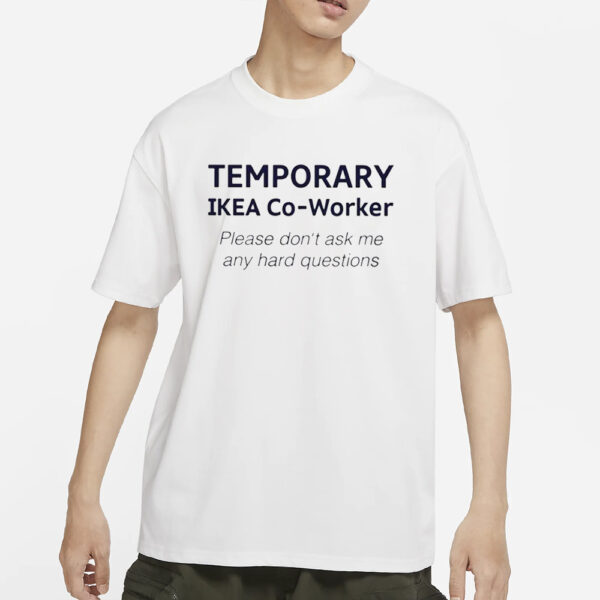 Temporary Ikea Co-Worker Please Don’t Ask Me Any Hard Questions T-Shirts