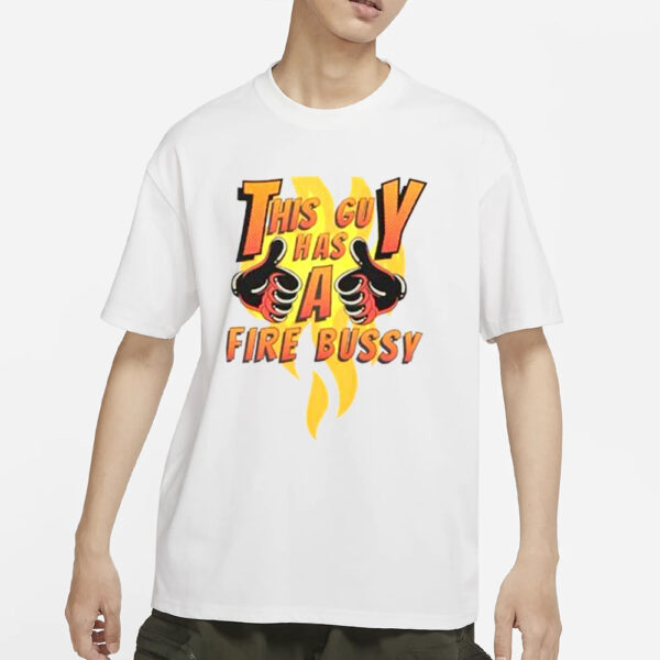 This Guy Has A Fire Bussy White T-Shirt