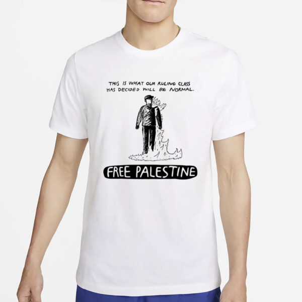 This Is What Our Ruling Class Has Decided Will Be Normal Free Palestine T-Shirt2