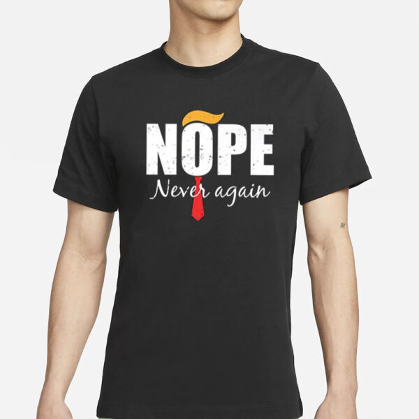 Trump Nope Never Again President T-Shirts