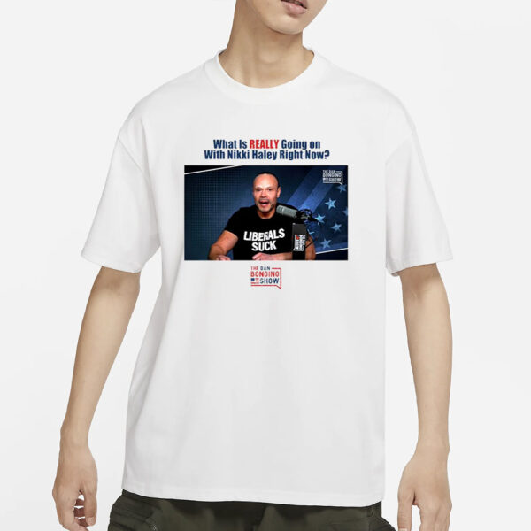 What Is Really Going On With Nikki Haley Right Now The Dan Bongino Show T-Shirts