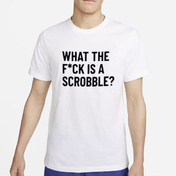 What The Fuck Is A Scrobble T-Shirt4