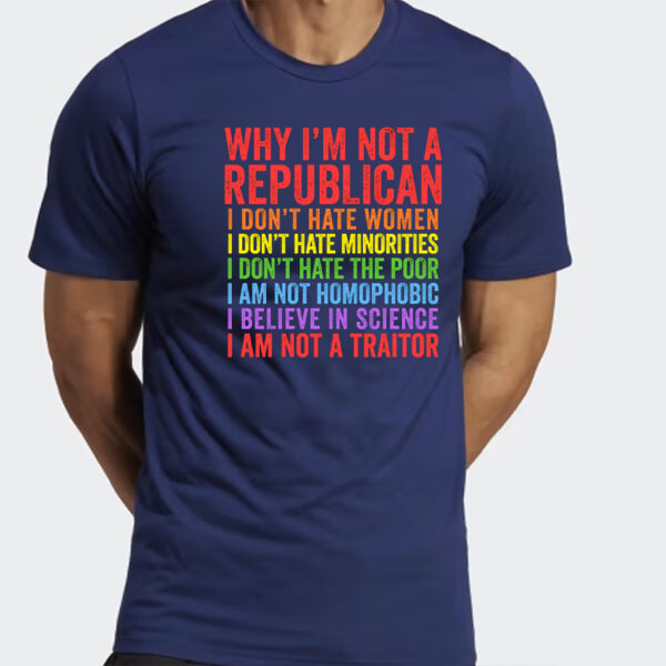 Why I'm Not A Republican I Don't Hate Women Shirts