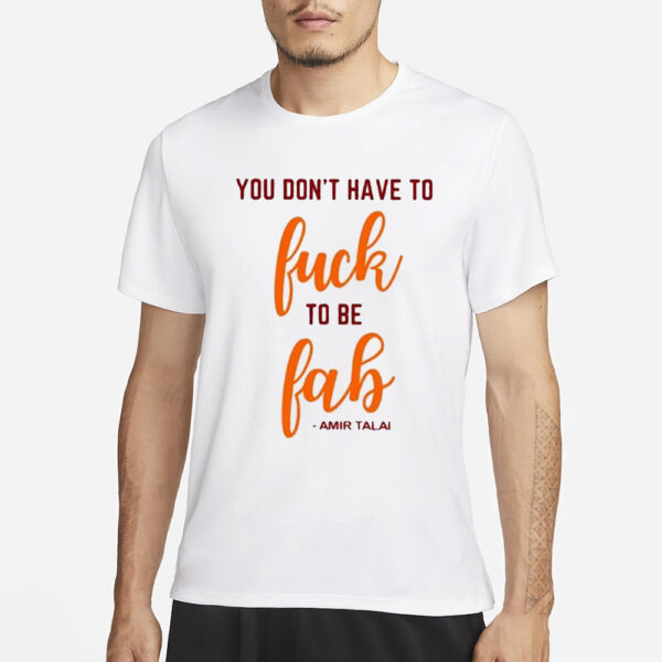 You Don’t Have To Fuck To Be Fab Amir Talai Shirt1