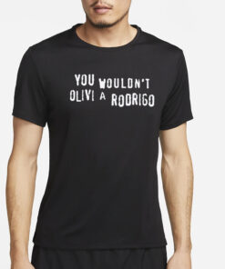You Wouldn’t Olivi A Rodrigo T-Shirt4