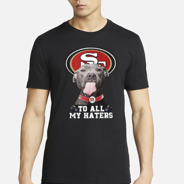 49ers To All My Haters T-Shirt3