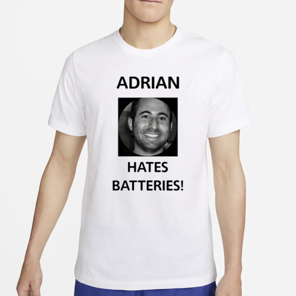 Adrian Hates Batteries T-Shirt4