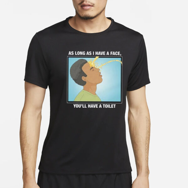 As Long As I Have A Face You’ll Have A Toilet T-Shirt2