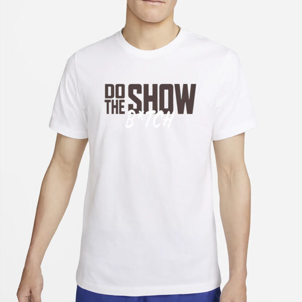 Benandwoods Do The Show Bitch T-Shirt5