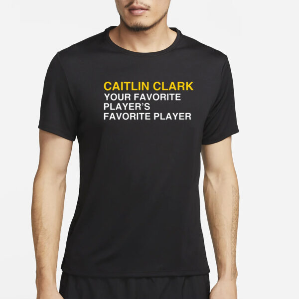 Caitlin Clark Your Favorite Player's Favorite Player T-Shirt5