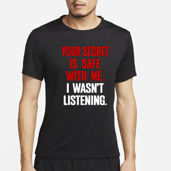 Claude Krause Your Secret Is Safe With Me I Wasn't Listening T-Shirt4