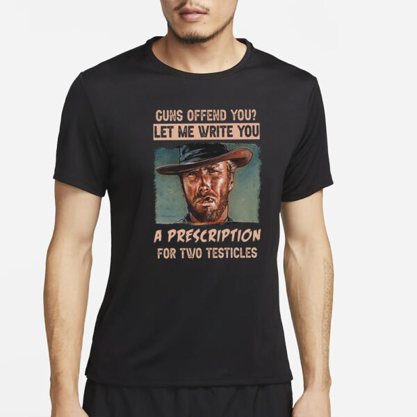 Clint Eastwood Guns Offend You Let Me Write You A Prescription For Two Testicles T-Shirt5