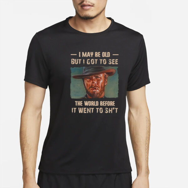 Clint Eastwood I May Be Old But I Got To See The World T-Shirt5