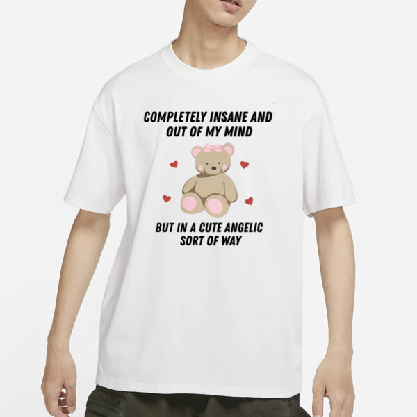 Completely Insane And Out Of My Mind But In A Cute Angelic Sort Of Way T-Shirt