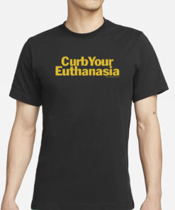 Curb Your Euthanasia T-Shirt